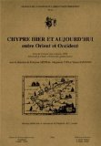 Chypre hier et aujourd'hui, entre Orient et Occident : &eacute;changes et relations en M&eacute;diterran&eacute;e orientale