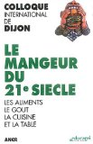 Le mangeur du 21&deg; si&egrave;cle : les aliments, le go&ucirc;t, la cuisine et la table