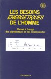 Les besoins &eacute;nerg&eacute;tiques de l'homme : manuel &agrave; l'usage des planificateurs et des nutritionnistes
