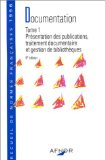 Documentation. Tome 1 : pr&eacute;sentation des publications, traitement documentaire et gestion des biblioth&egrave;ques