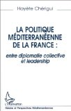 La politique m&eacute;diterran&eacute;enne de la France : entre diplomatie collective et leadership