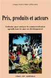Prix, produits et acteurs. M&eacute;thodes pour analyser la commercialisation agricole dans les pays en d&eacute;veloppement