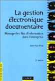La gestion &eacute;lectronique documentaire. Manager les flux d'information dans l'entreprise.