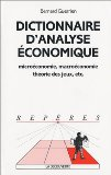 Dictionnaire d'analyse &eacute;conomique : micro&eacute;conomie, macro&eacute;conomie, th&eacute;orie des jeux, etc..