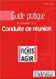 Guide pratique d'entra&icirc;nement &agrave; la conduite de r&eacute;union : en 99 fiches questions/r&eacute;ponses