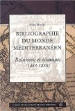 Bibliographie du monde m&eacute;diterran&eacute;en : relations et &eacute;changes de la chute de Constantinople (1453) &agrave; la reconqu&ecirc;te ottomane de Tripoli (1835)