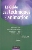 Le guide des techniques d'animation : m&eacute;thodes et outils pour r&eacute;ussir vos animations : groupes de travail, d&eacute;bats, pr&eacute;sentations, ateliers, formations, r&eacute;unions