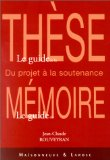 Le guide de la th&egrave;se, le guide du m&eacute;moire : du projet &agrave; la soutenance