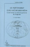 Le partenariat euro-m&eacute;diterran&eacute;en : contribution au d&eacute;veloppement du Maghreb, le cas du Maroc