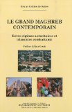 Le grand Maghreb contemporain : entre r&eacute;gimes autoritaires et islamistes combattants
