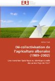 D&eacute;-collectivisation de l'agriculture albanaise (1989-2002) : une transition sp&eacute;cifique ou identique &agrave; celle des autres Pays de l'Est ?