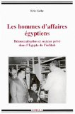 Les hommes d'affaires &eacute;gyptiens : d&eacute;mocratisation et secteur priv&eacute; dans l'Egypte de l'infitah