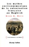 Les mythes environnementaux de la colonisation fran&ccedil;aise au Maghreb