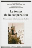 Le temps de la coop&eacute;ration : sciences sociales et d&eacute;colonisation au Maghreb