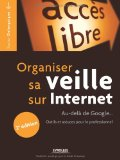 Organiser sa veille sur Internet : au-del&agrave; de Google...Outils et astuces pour le professionnel