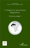 L'int&eacute;gration &eacute;conomique maghr&eacute;bine : un destin oblig&eacute; ?