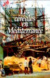 Les c&eacute;r&eacute;ales en M&eacute;diterran&eacute;e : histoire, anthropologie, &eacute;conomie