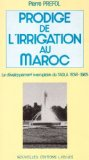 Prodige de l'irrigation au Maroc : le d&eacute;veloppement exemplaire du Tadla : 1936-1985