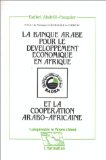 La banque arabe pour le d&eacute;veloppement &eacute;conomique en Afrique (BADEA) et la coop&eacute;ration arabo-africaine