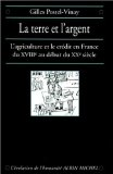 La terre et l'argent : l'agriculture et le cr&eacute;dit en France, du XVIIIe au d&eacute;but du XXe si&egrave;cle
