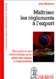 Ma&icirc;triser les r&egrave;glements &agrave; l'export : des outils et une m&eacute;thodologie pour g&eacute;rer ses risques &agrave; l'international