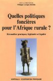 Quelles politiques fonci&egrave;res pour l'Afrique rurale ? R&eacute;concilier pratiques, l&eacute;gitimit&eacute; et l&eacute;galit&eacute;