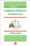 Compl&eacute;ments alimentaires et aliments sant&eacute; : pratique juridique : statut, mise sur le march&eacute;, publicit&eacute;, textes