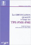 La certification qualit&eacute; &agrave; l'usage des TPE-PME-PMI : guide de lecture de la norme ISO 9001:2000