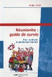R&eacute;unionite, guide de survie : pour am&eacute;liorer la qualit&eacute; des r&eacute;unions