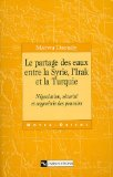 Le partage des eaux entre la Syrie, l'Irak et la Turquie : n&eacute;gociation, s&eacute;curit&eacute; et asym&eacute;trie des pouvoirs
