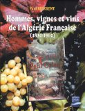 Hommes, vignes et vins de l'Alg&eacute;rie Fran&ccedil;aise (1830-1962)