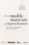Vers un mod&egrave;le marocain de r&eacute;gionalisation : &eacute;tat, territoire et d&eacute;veloppement dans un pays &eacute;mergent