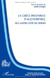 La Gr&egrave;ce inconnue d'aujourd'hui : de l'autre c&ocirc;t&eacute; du miroir