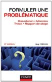Formuler une probl&eacute;matique : dissertation, m&eacute;moire, th&egrave;se, rapport de stage