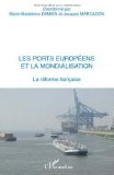 Les ports europ&eacute;ens et la mondialisation : la r&eacute;forme fran&ccedil;aise