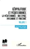 G&eacute;opolitique et M&eacute;diterran&eacute;e. La M&eacute;dit&eacute;rran&eacute;e : un espace imaginaire et fractur&eacute;. Volume 1