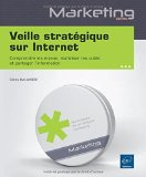 Veille strat&eacute;gique sur Internet : comprendre les enjeux, ma&icirc;triser les outils et partager l'information