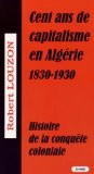 Cent ans de capitalisme en Alg&eacute;rie 1830-1930 : histoire de la conqu&ecirc;te coloniale